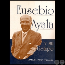 EUSEBIO AYALA Y SU TIEMPO - Autor: MANUEL PEÑA VILLAMIL - Año 1993